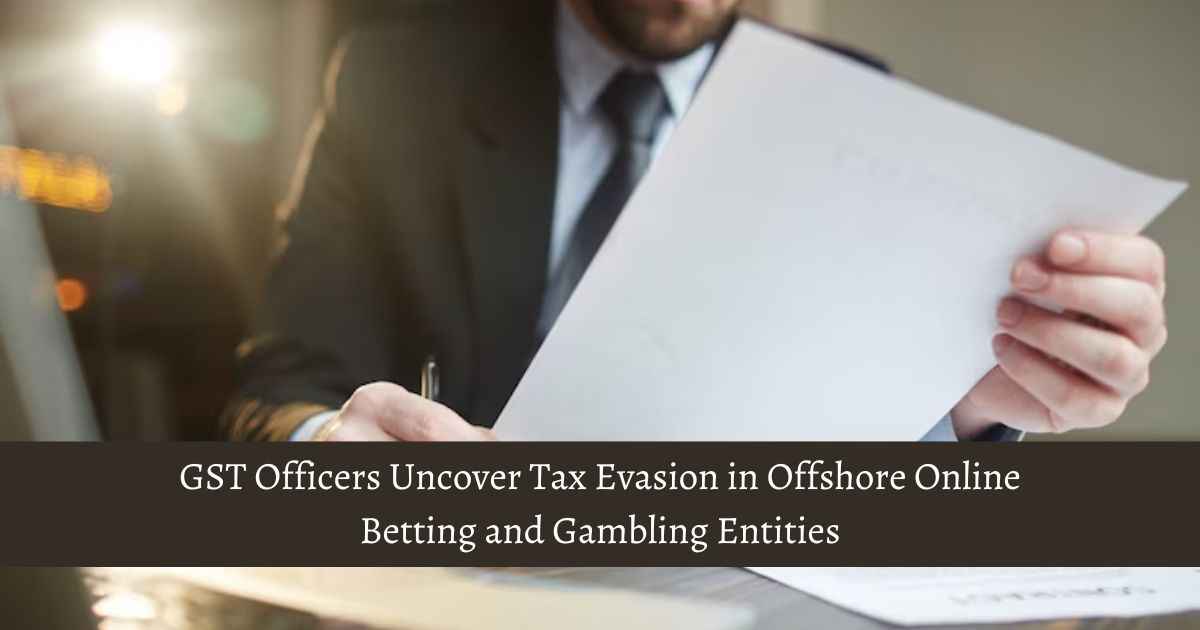 GST Officers Uncover Tax Evasion in Offshore Online Betting & Gambling
